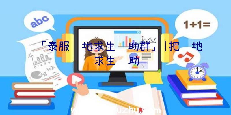 「泰服绝地求生辅助群」|把绝地求生辅助